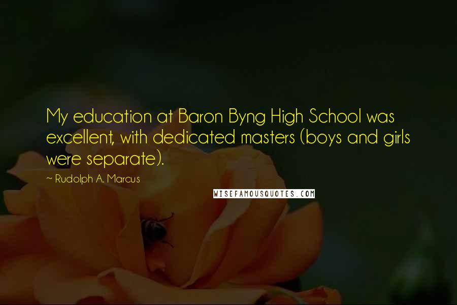 Rudolph A. Marcus Quotes: My education at Baron Byng High School was excellent, with dedicated masters (boys and girls were separate).