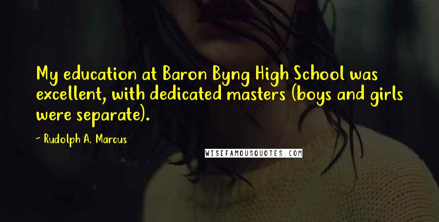 Rudolph A. Marcus Quotes: My education at Baron Byng High School was excellent, with dedicated masters (boys and girls were separate).