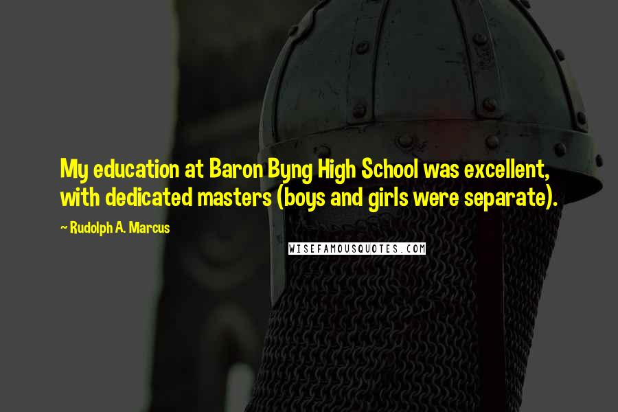 Rudolph A. Marcus Quotes: My education at Baron Byng High School was excellent, with dedicated masters (boys and girls were separate).