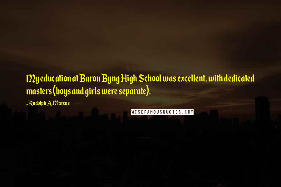 Rudolph A. Marcus Quotes: My education at Baron Byng High School was excellent, with dedicated masters (boys and girls were separate).