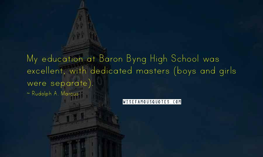 Rudolph A. Marcus Quotes: My education at Baron Byng High School was excellent, with dedicated masters (boys and girls were separate).