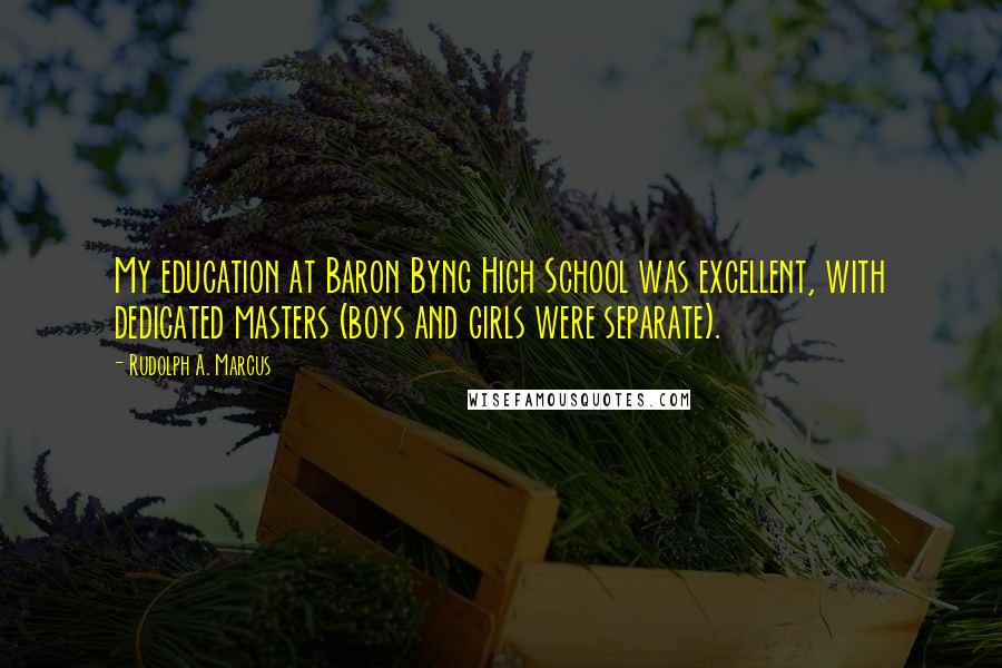 Rudolph A. Marcus Quotes: My education at Baron Byng High School was excellent, with dedicated masters (boys and girls were separate).