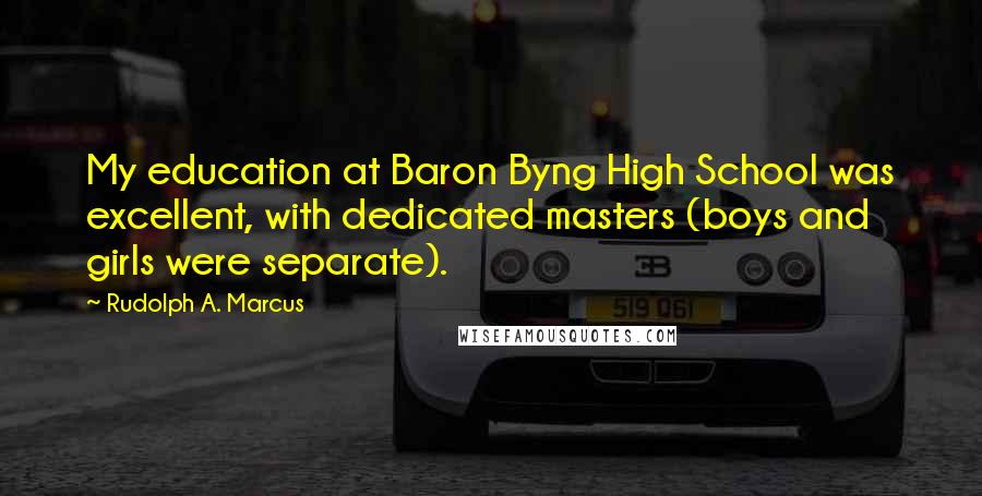 Rudolph A. Marcus Quotes: My education at Baron Byng High School was excellent, with dedicated masters (boys and girls were separate).