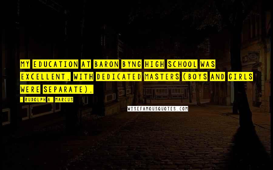 Rudolph A. Marcus Quotes: My education at Baron Byng High School was excellent, with dedicated masters (boys and girls were separate).