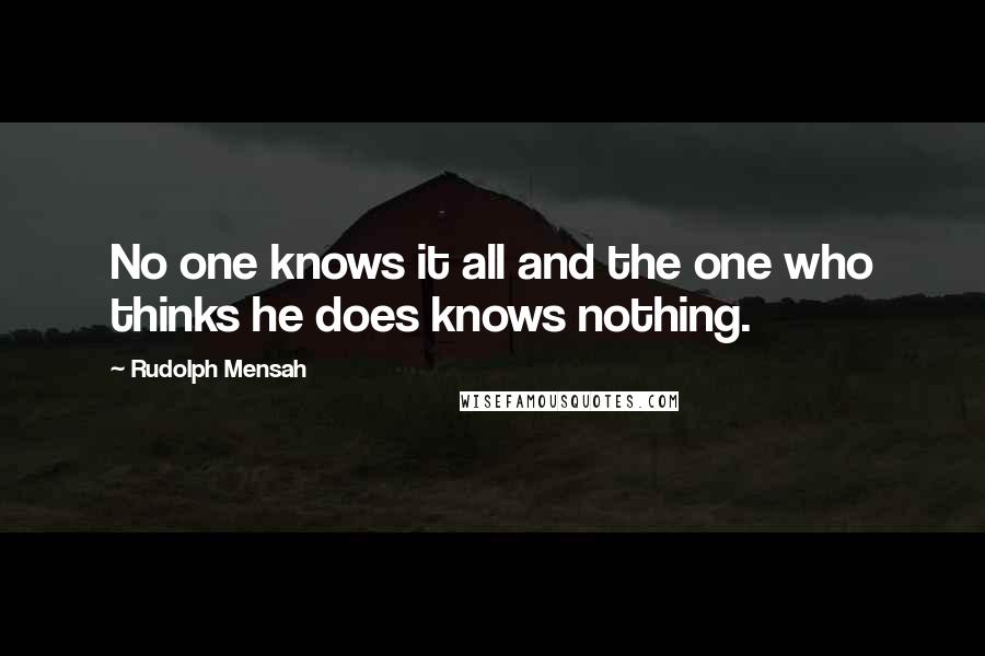 Rudolph Mensah Quotes: No one knows it all and the one who thinks he does knows nothing.