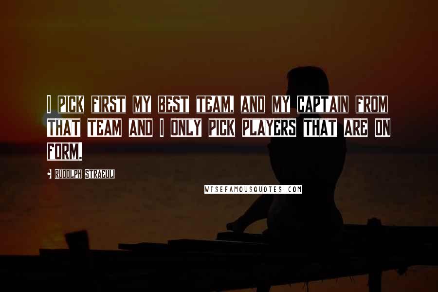 Rudolph Straeuli Quotes: I pick first my best team, and my captain from that team and I only pick players that are on form.