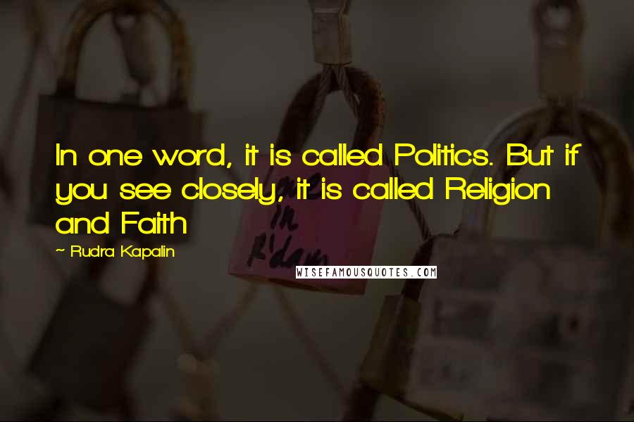 Rudra Kapalin Quotes: In one word, it is called Politics. But if you see closely, it is called Religion and Faith