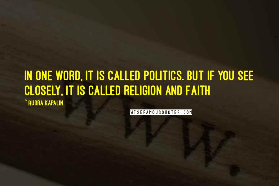 Rudra Kapalin Quotes: In one word, it is called Politics. But if you see closely, it is called Religion and Faith