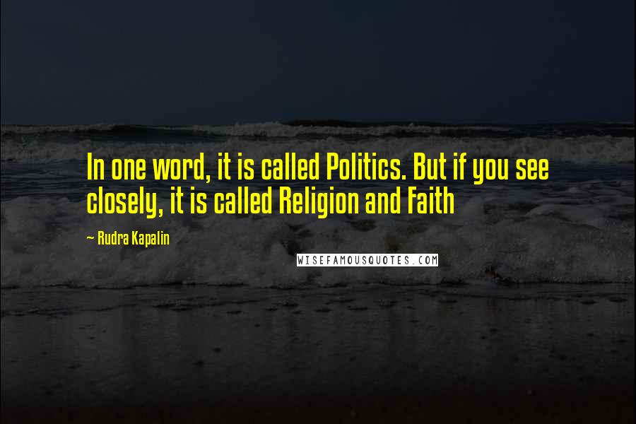 Rudra Kapalin Quotes: In one word, it is called Politics. But if you see closely, it is called Religion and Faith