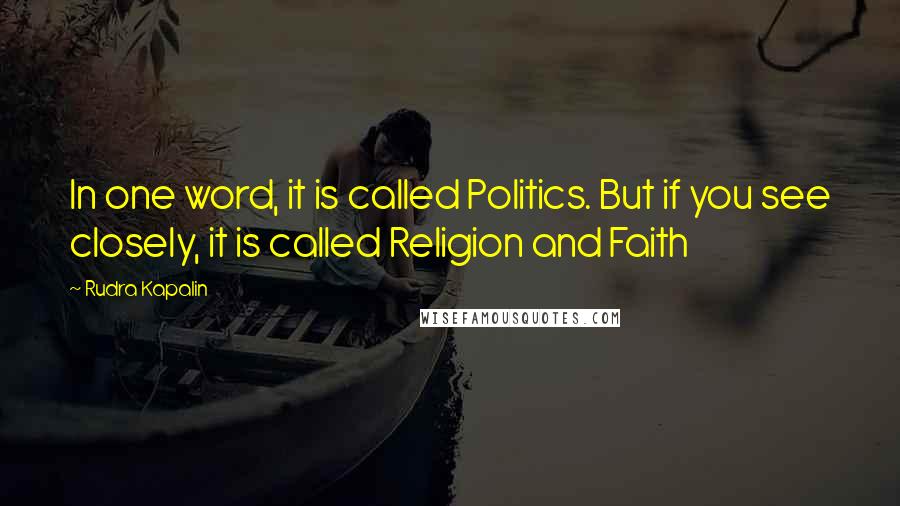 Rudra Kapalin Quotes: In one word, it is called Politics. But if you see closely, it is called Religion and Faith