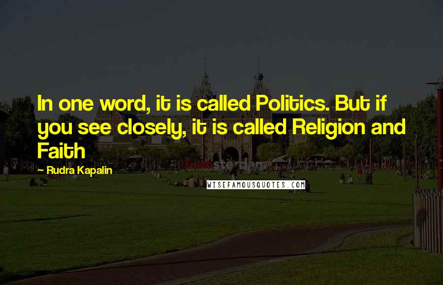 Rudra Kapalin Quotes: In one word, it is called Politics. But if you see closely, it is called Religion and Faith