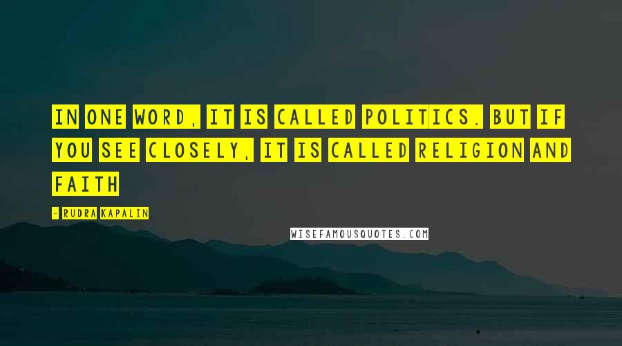 Rudra Kapalin Quotes: In one word, it is called Politics. But if you see closely, it is called Religion and Faith