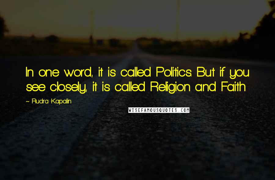 Rudra Kapalin Quotes: In one word, it is called Politics. But if you see closely, it is called Religion and Faith