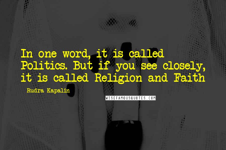 Rudra Kapalin Quotes: In one word, it is called Politics. But if you see closely, it is called Religion and Faith