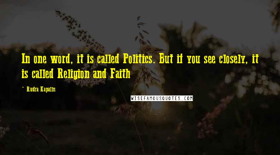 Rudra Kapalin Quotes: In one word, it is called Politics. But if you see closely, it is called Religion and Faith