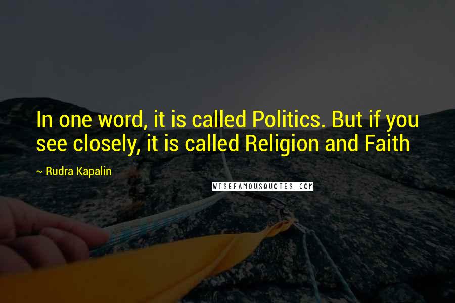 Rudra Kapalin Quotes: In one word, it is called Politics. But if you see closely, it is called Religion and Faith