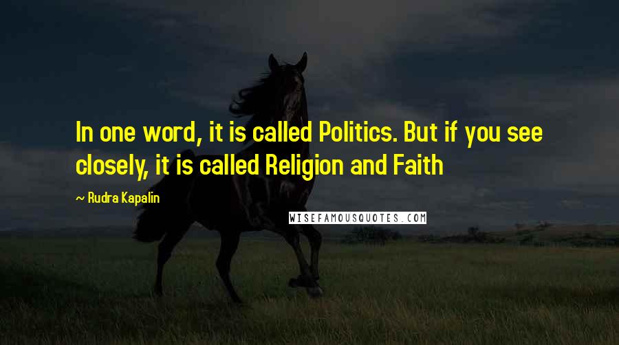 Rudra Kapalin Quotes: In one word, it is called Politics. But if you see closely, it is called Religion and Faith