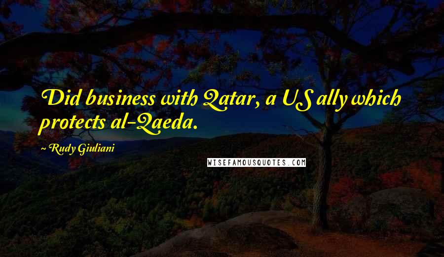 Rudy Giuliani Quotes: Did business with Qatar, a US ally which protects al-Qaeda.