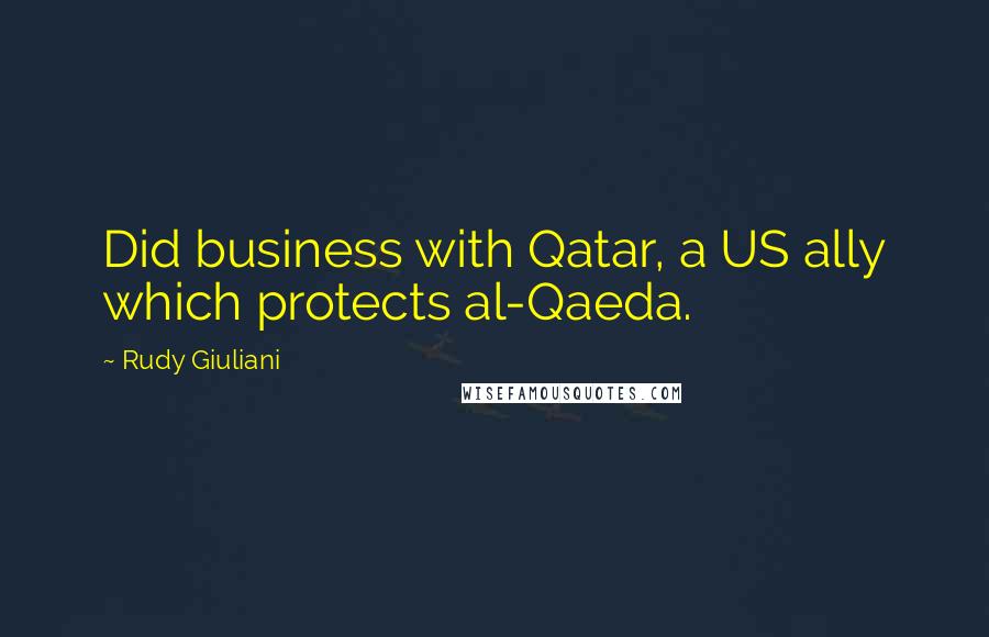 Rudy Giuliani Quotes: Did business with Qatar, a US ally which protects al-Qaeda.