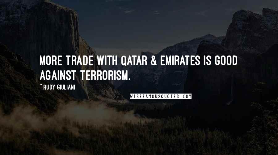 Rudy Giuliani Quotes: More trade with Qatar & emirates is good against terrorism.