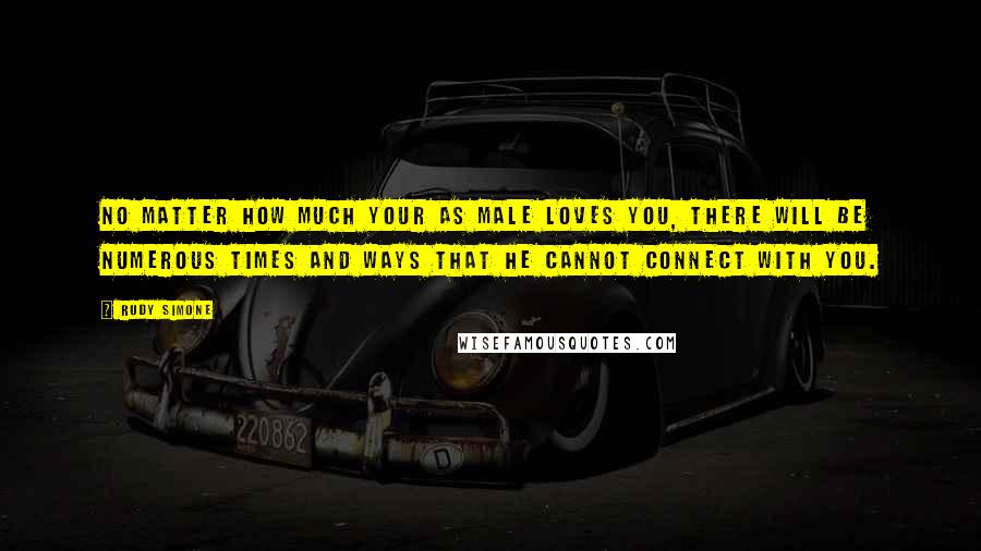 Rudy Simone Quotes: No matter how much your AS male loves you, there will be numerous times and ways that he cannot connect with you.