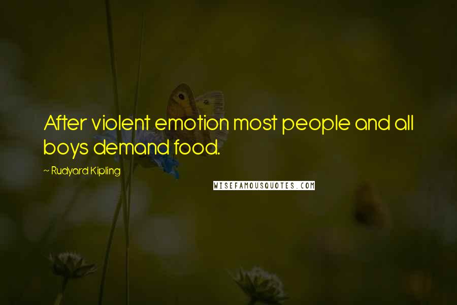 Rudyard Kipling Quotes: After violent emotion most people and all boys demand food.