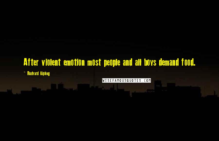 Rudyard Kipling Quotes: After violent emotion most people and all boys demand food.