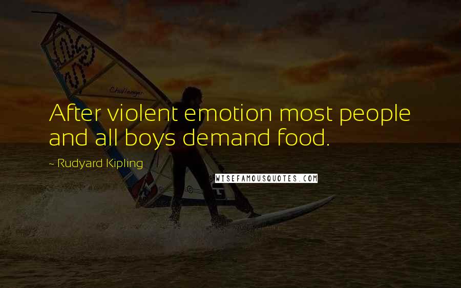 Rudyard Kipling Quotes: After violent emotion most people and all boys demand food.