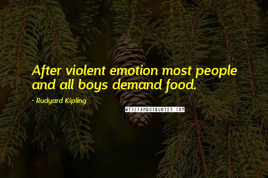 Rudyard Kipling Quotes: After violent emotion most people and all boys demand food.