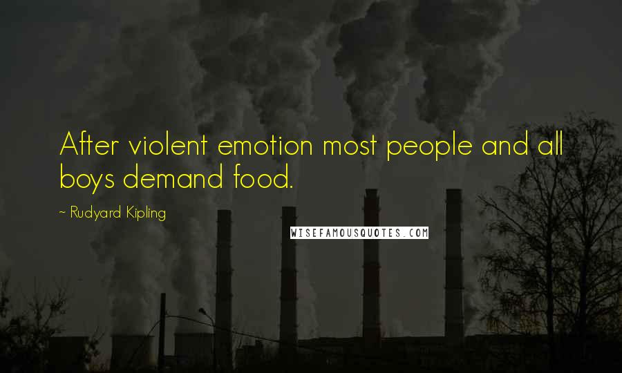 Rudyard Kipling Quotes: After violent emotion most people and all boys demand food.