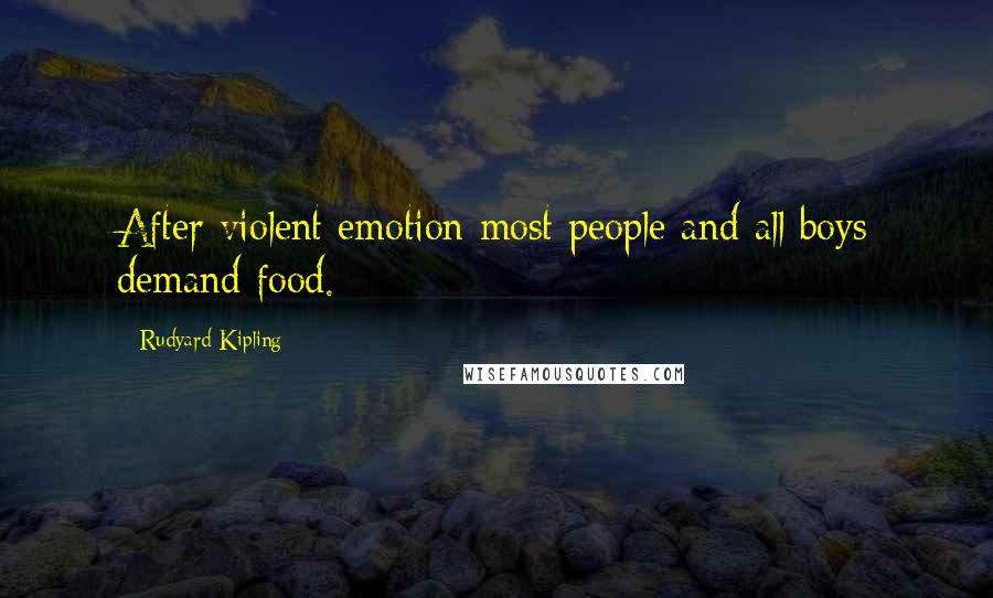 Rudyard Kipling Quotes: After violent emotion most people and all boys demand food.