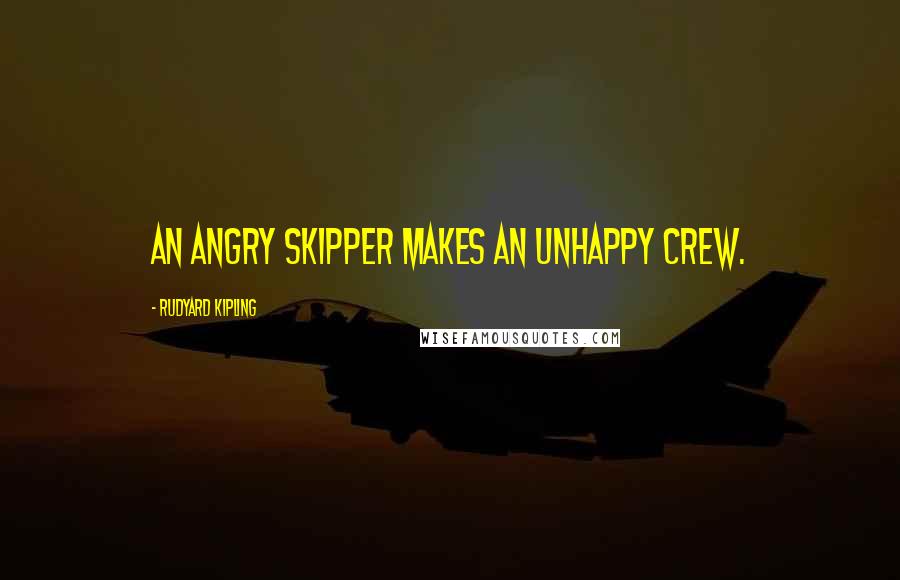 Rudyard Kipling Quotes: An angry skipper makes an unhappy crew.