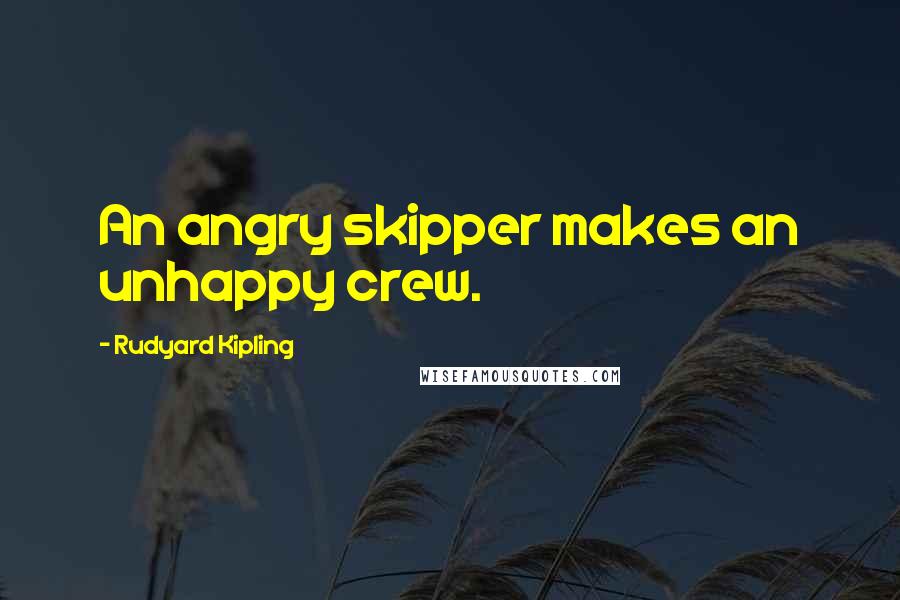 Rudyard Kipling Quotes: An angry skipper makes an unhappy crew.