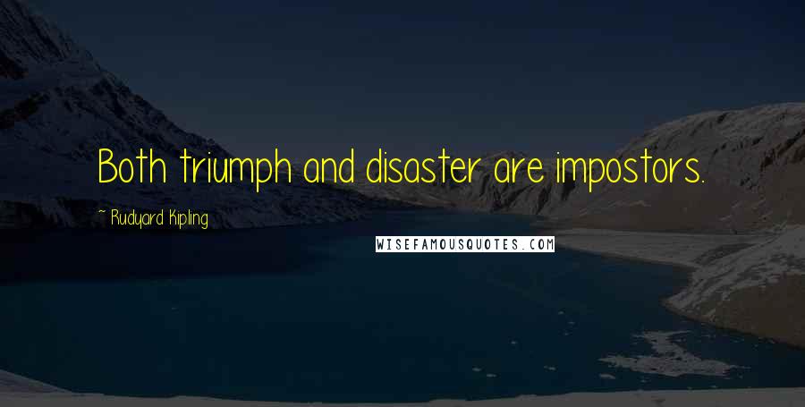 Rudyard Kipling Quotes: Both triumph and disaster are impostors.