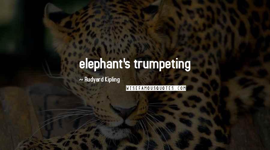 Rudyard Kipling Quotes: elephant's trumpeting
