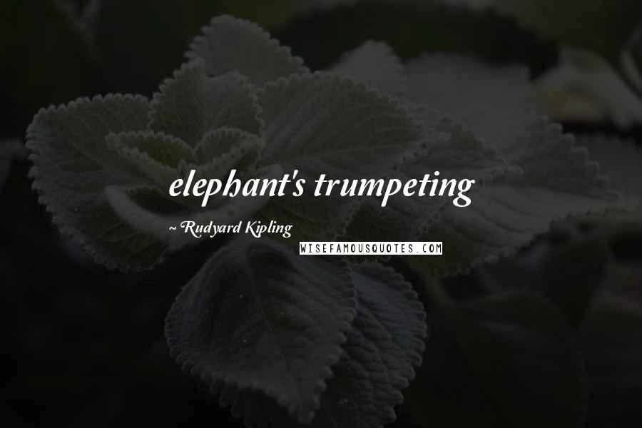 Rudyard Kipling Quotes: elephant's trumpeting