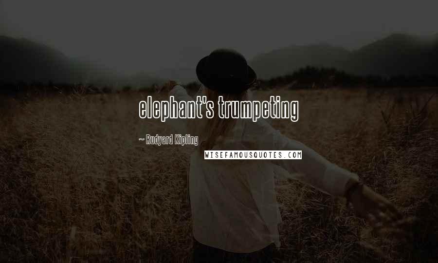 Rudyard Kipling Quotes: elephant's trumpeting