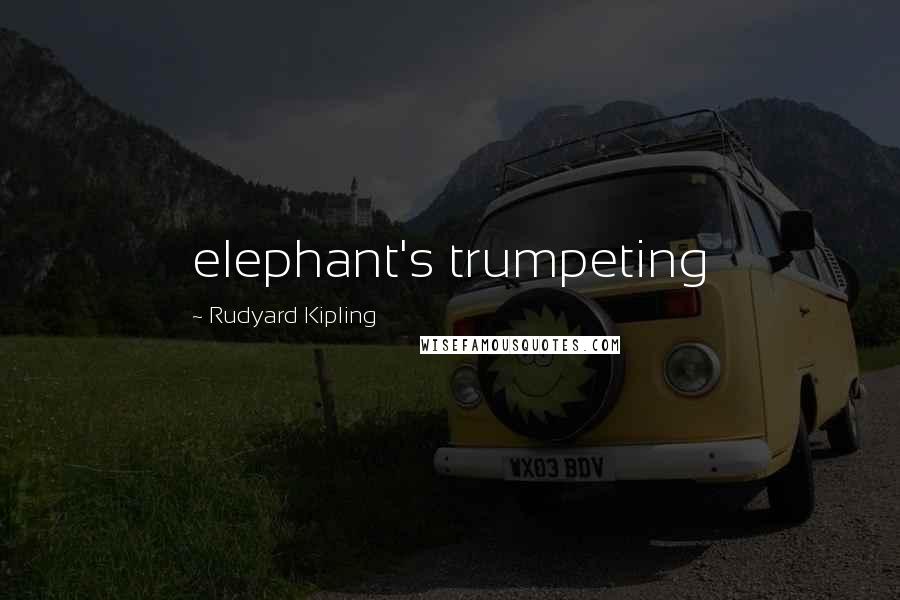 Rudyard Kipling Quotes: elephant's trumpeting