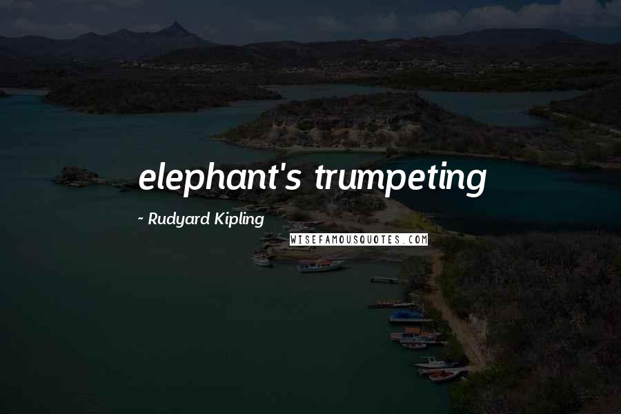 Rudyard Kipling Quotes: elephant's trumpeting