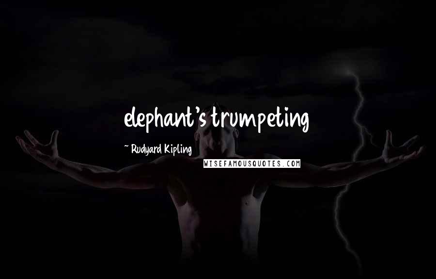 Rudyard Kipling Quotes: elephant's trumpeting