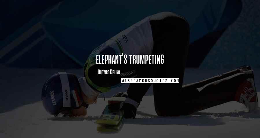 Rudyard Kipling Quotes: elephant's trumpeting