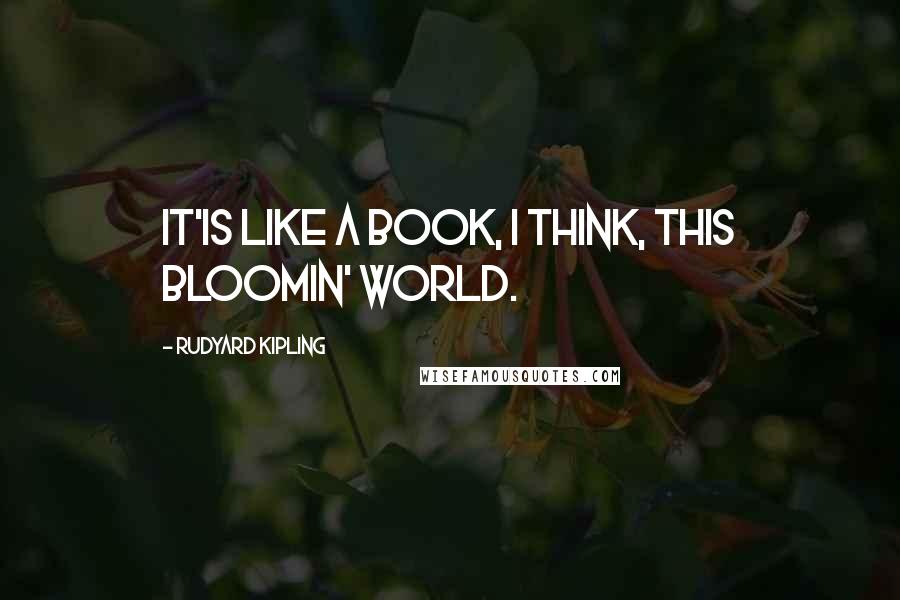 Rudyard Kipling Quotes: It'is like a book, I think, this bloomin' world.