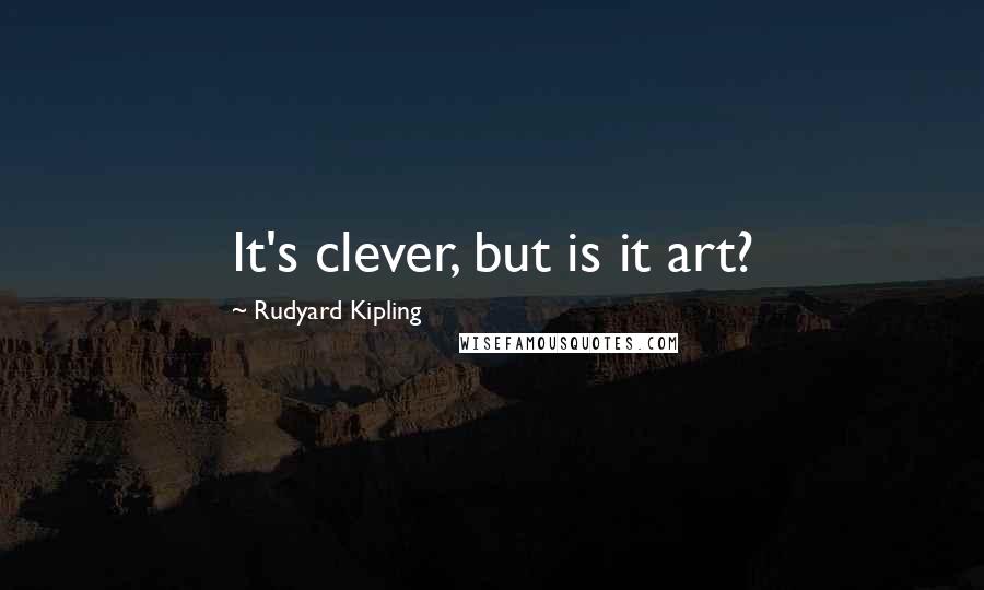 Rudyard Kipling Quotes: It's clever, but is it art?