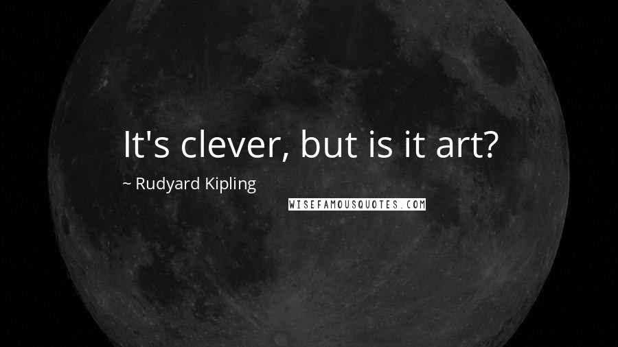 Rudyard Kipling Quotes: It's clever, but is it art?