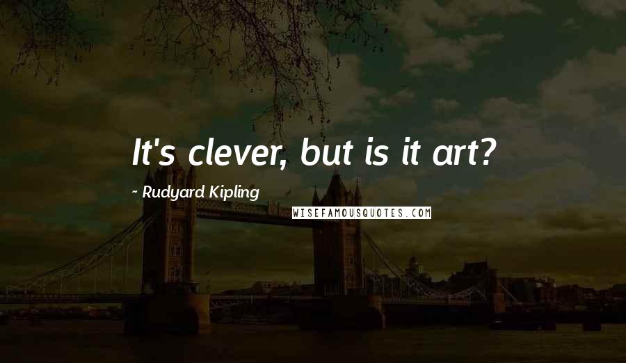 Rudyard Kipling Quotes: It's clever, but is it art?