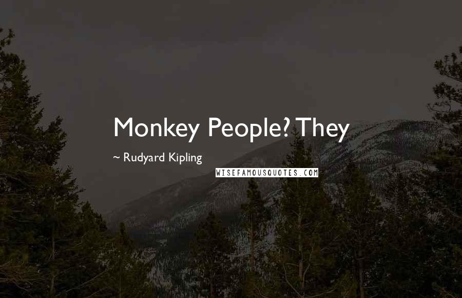 Rudyard Kipling Quotes: Monkey People? They