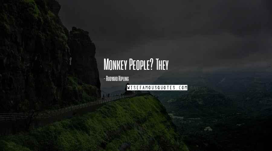 Rudyard Kipling Quotes: Monkey People? They