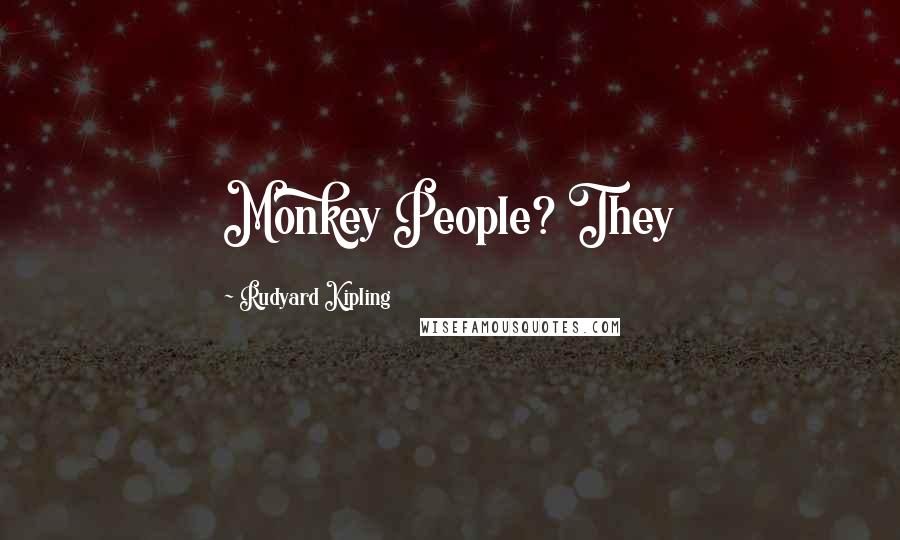 Rudyard Kipling Quotes: Monkey People? They