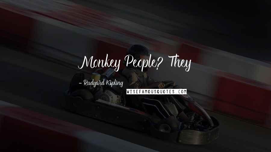 Rudyard Kipling Quotes: Monkey People? They