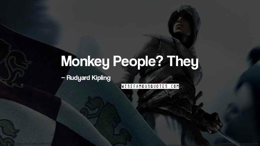 Rudyard Kipling Quotes: Monkey People? They